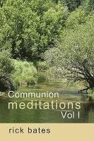 Rick Bates - Communion Meditations, Vol I, Häftad