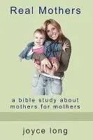 Joyce Long - Real Mothers: A Bible Study about Mothers for Mothers, Häftad. Tillgänglighet: Lägg i varukorg