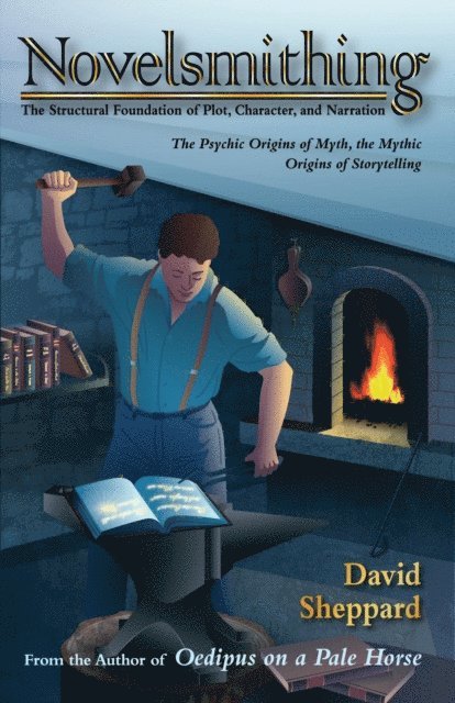 David Sheppard - Novelsmithing, The Structural Foundation of Plot, Character, and Narration, E-bok