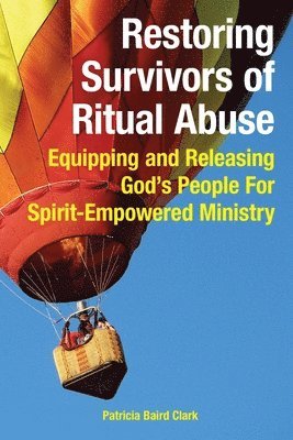 Patricia Baird Clark - Restoring Survivors of Ritual Abuse: Equipping and Releasing God's People for Spirit-Empowered Ministry, Häftad
