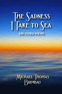 Michael Thomas Brimbau - The Sadness I Take to Sea and Other Poems, Häftad