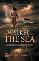 Jeffrey W Mardis - He Walked on the Sea, Häftad. Tillgänglighet: Lägg i varukorg