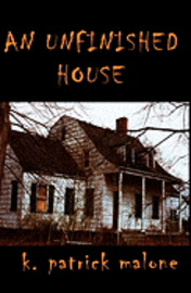 K. Patrick Malone - An Unfinished House, Häftad