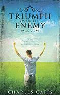 Charles Capps - Triumph Over the Enemy: Understanding Paul's "Thorn in the Flesh" and How You Can Overcome the Messenger of Satan Assigned to You, Häftad