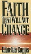 Charles Capps - Faith That Will Not Change, Häftad