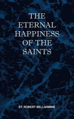 St Robert Bellarmine - The Eternal Happiness of the Saints, Häftad