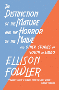 Ellison Fowler - The Distinction of the Mature and the Horror of the Naive: and Other Stories of Youth in Limbo, Häftad