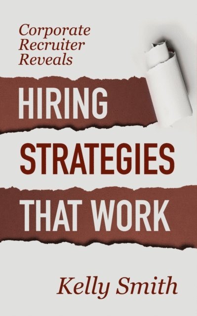 Kelly Smith - Corporate Recruiter Reveals Hiring Strategies That Work, E-bok