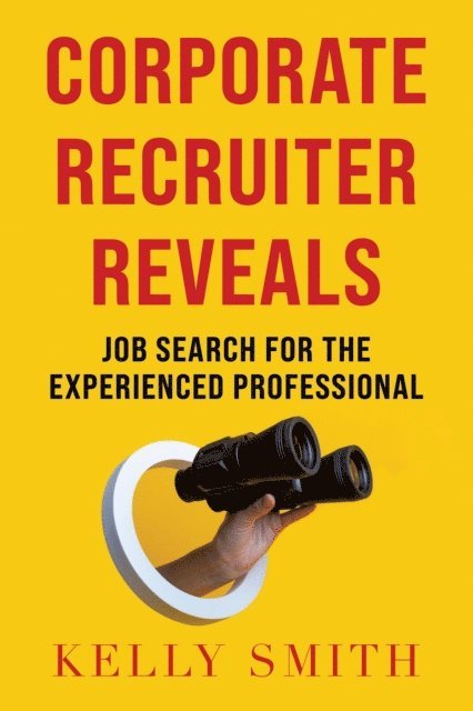 Kelly Smith - Corporate Recruiter Reveals Job Search for the Experienced Professional, E-bok