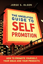 Jorge S. Olson, Gloria Linda Olson - The Unselfish Guide to Self Promotion, Häftad