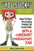 You Suck!: How To Turn Your Fraidy-Cat Inner Critic Into A Confident, Courageous Fan