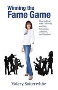 Winning the Fame Game: How to Deal with Celebrity and Stay Grounded, Admired, and Inspired