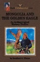 Bradford G Wheler - MONGOLIA AND THE GOLDEN EAGLE An Archaeological Mystery Thriller, Häftad. Tillgänglighet: Lägg i varukorg