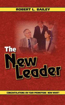Robert L. Bailey - The New Leader, Congratulations on Your Promotion! Now What?, Häftad