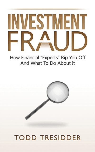 Todd Tresidder - Investment Fraud: How Financial &quote;Experts&quote; Rip You Off And What To Do About It, E-bok. Tillgänglighet: Lägg i varukorg