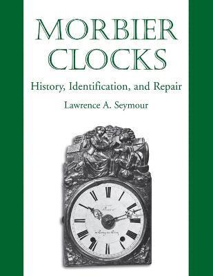 Lawrence A Seymour - Morbier Clocks, Häftad