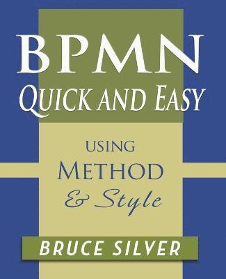 BPMN Quick and Easy Using Method and Style av Bruce Silver