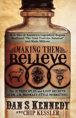 Dan S. Kennedy, Chip Kessler - Making Them Believe: How One of America's Legendary Rogues Marketed ''The Goat Testicles Solution'' and Made Millions, Häftad. Tillgänglighet: Tillfälligt slut
