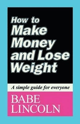 Babe Lincoln - How to Make Money and Lose Weight, Häftad. Tillgänglighet: Lägg i varukorg