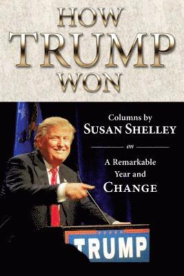 Susan Shelley - How Trump Won: Columns by Susan Shelley on a Remarkable Year and Change, Häftad. Tillgänglighet: Lägg i varukorg