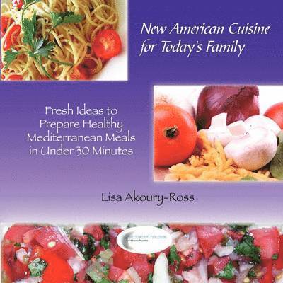 Lisa Akoury-Ross - New American Cuisine for Todays Family, Häftad