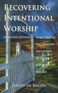 David De Bruyn - Recovering Intentional Worship: Some Things to Consider Including in Your Church Service, Häftad