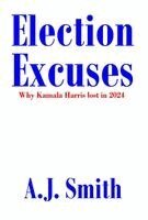 A J Smith - Election Excuses, Inbunden