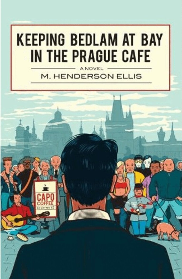 M. Henderson Ellis - Keeping Bedlam At Bay In The Prague Cafe, Häftad