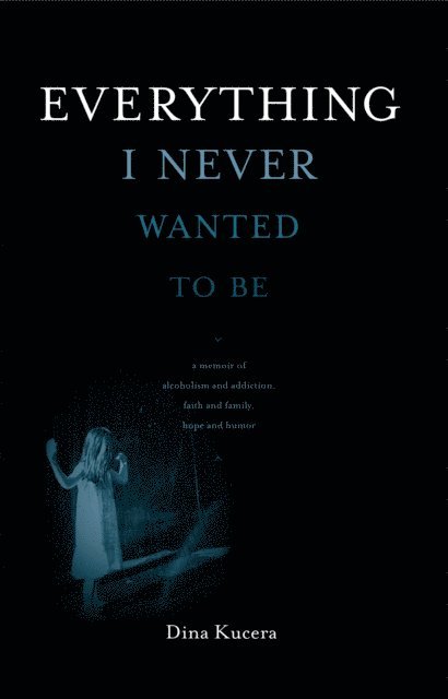 Dina Kucera - Everything I Never Wanted to Be, E-bok