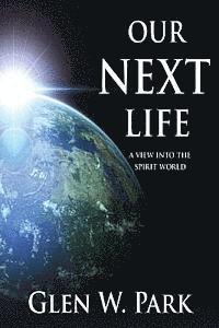 Glen W. Park - Our Next Life: A View Into The Spirit World, Häftad