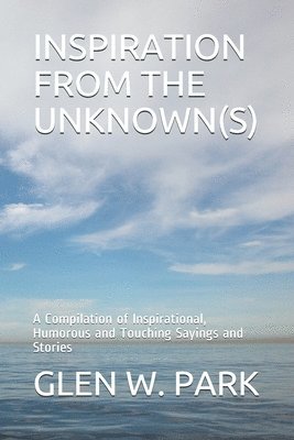 Glen W. Park - Inspiration from the Unknown(s): A Compilation of Inspirational, Humorous and Touching Sayings and Stories, Häftad