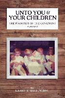 Larry E. Ball - Unto You and Your Children: The Promises of the Covenant, Häftad