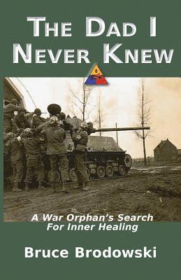Bruce Brodowski - Dad I Never Knew, A War Orphan's Search For Inner Healing, Häftad