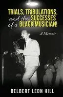 Delbert Leon Hill - Trial and Tribulations of a Successful Black Musician A Memoir, Häftad. Tillgänglighet: Lägg i varukorg