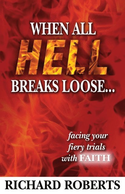 Richard Roberts - When All Hell Breaks Loose... Facing Your Fiery Trials with Faith, E-bok