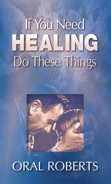 Oral Roberts - If You Need Healing Do These Things, E-bok