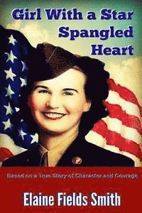 Elaine Fields Smith - Girl With A Star Spangled Heart: Based on a True Story of Character and Courage, Häftad