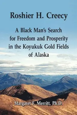 Margaret F. Merritt - Roshier H. Creecy A Black Man's Search for Freedom and Prosperity in the Koyukuk Gold Fields of Alaska, Häftad. Tillgänglighet: Lägg i varukorg