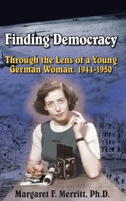 Margaret F. Merritt - Finding Democracy Through the Lens of a Young German Woman, 1944-1950, Inbunden. Tillgänglighet: Lägg i varukorg