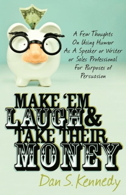 Dan S. Kennedy - Make 'Em Laugh & Take Their Money, E-bok