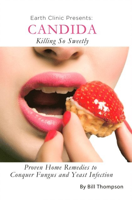 Bill Thompson - Candida: Killing So Sweetly: Proven Home Remedies to Conquer Fungus and Yeast Infection, E-bok