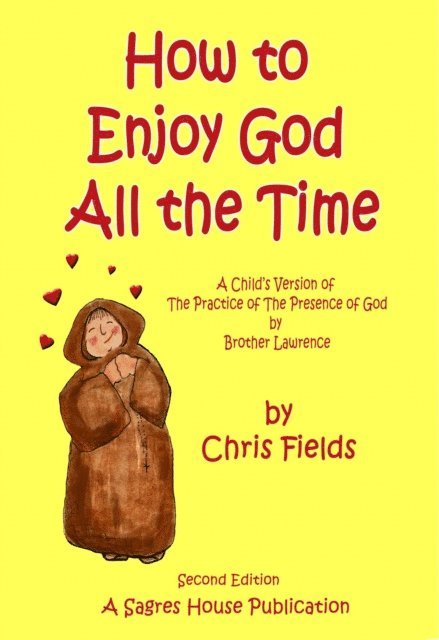Chris Fields - How To Enjoy God All The Time: A Child's Version of The Practice of the Presence of God by Brother Lawrence, E-bok