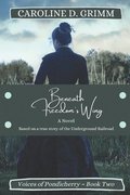 Beneath Freedom's Wing: A novel based on the true story of Bridgton, Maine's role in the Underground Railroad and the Abolition Movement.