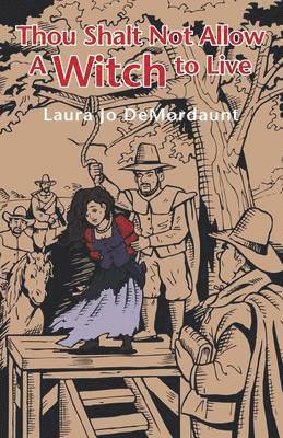 Laura Jo DeMordaunt - Thou Shalt Not Allow a Witch to Live, Häftad