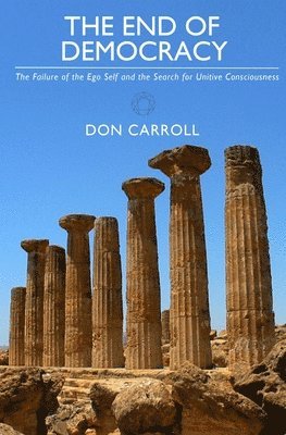 Don Carroll - The End of Democracy: The Failure of the Ego Self and the Search for Unitive Consciousness, Häftad. Tillgänglighet: Lägg i varukorg