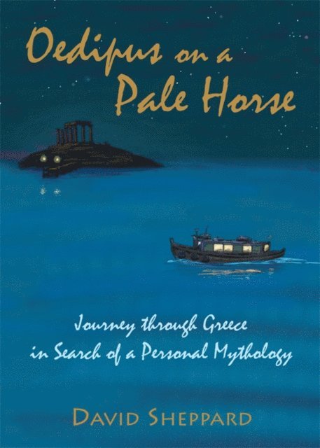 David Sheppard - Oedipus on a Pale Horse, Journey through Greece in Search of a Personal Mythology, E-bok