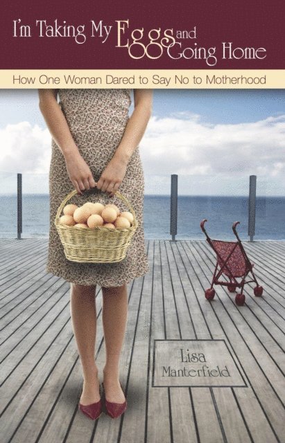 Lisa Manterfield - I'm Taking My Eggs and Going Home: How One Woman Dared to Say No to Motherhood, E-bok. Tillgänglighet: Lägg i varukorg