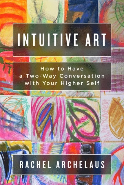 Rachel Archelaus - Intuitive Art: How to Have a Two-Way Conversation with Your Higher Self, E-bok