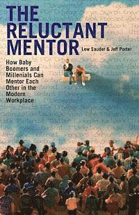 Jeff Porter, Lew Sauder - The Reluctant Mentor: How Baby Boomers and Millenials Can Mentor Each Other in the Modern Workplace, Häftad