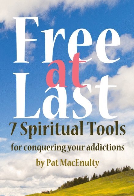 Pat MacEnulty - Free At Last: 7 Spiritual Tools for conquering your addictions, E-bok